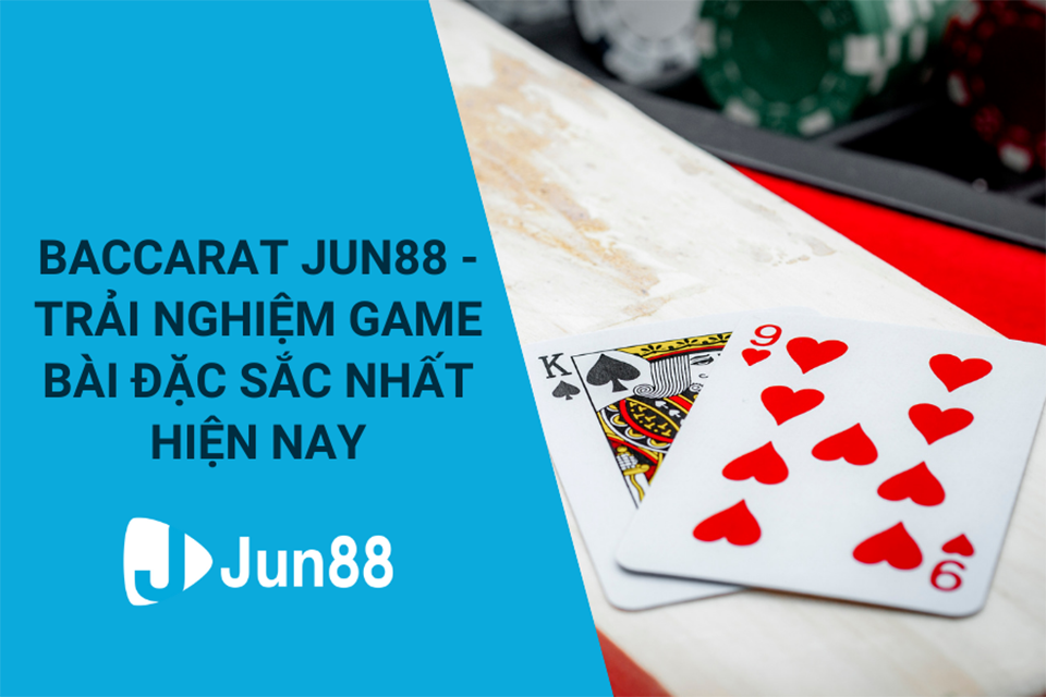 Baccarat là một trong những trò chơi cờ bạc "cháy hàng" nhất tại Jun88
